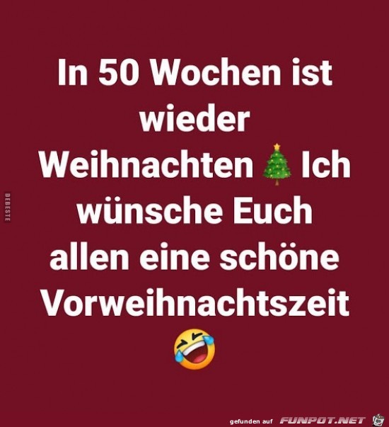 in 50 Wochen ist wieder Weihnachten.......