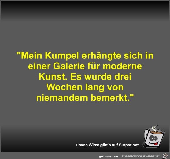 Mein Kumpel erhängte sich in einer Galerie für moderne... Mein Kumpel erhängte sich in einer Galerie für moderne...