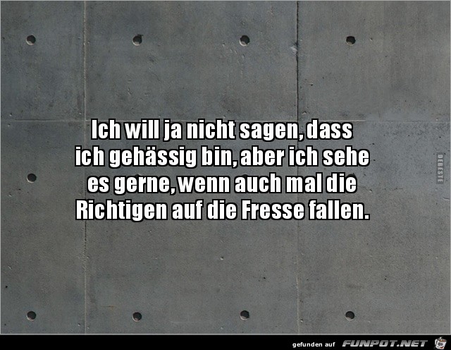 ich will ja nicht sagen, das ich gehässig bin...... ich will ja nicht sagen, das ich gehässig bin......