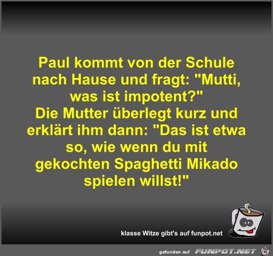 Paul kommt von der Schule nach Hause und fragt