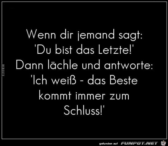 das Beste kommt immer zum Schluss...... das Beste kommt immer zum Schluss......