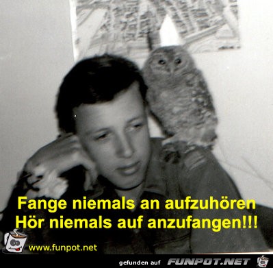 Fange niemals an aufzuhren