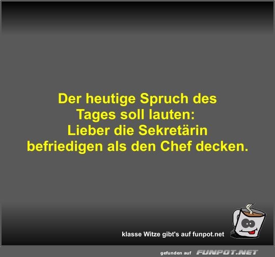 Der heutige Spruch des Tages soll lauten