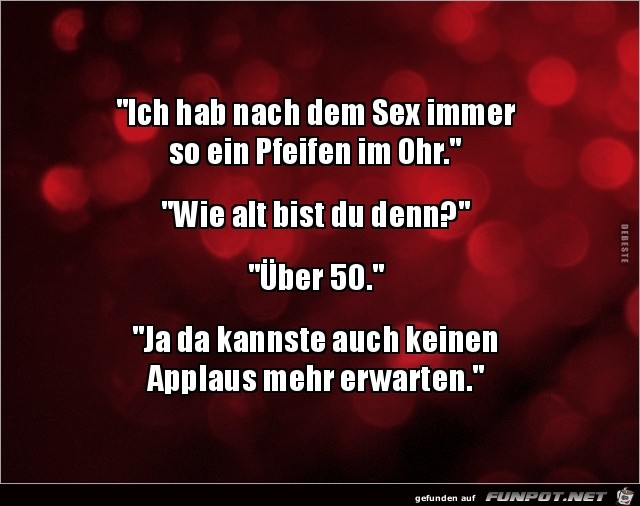 nach dem Sex immer ein Pfeifen im Ohr.......