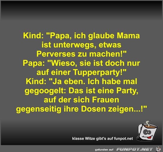 Kind: Papa, ich glaube Mama ist unterwegs, etwas Perverses