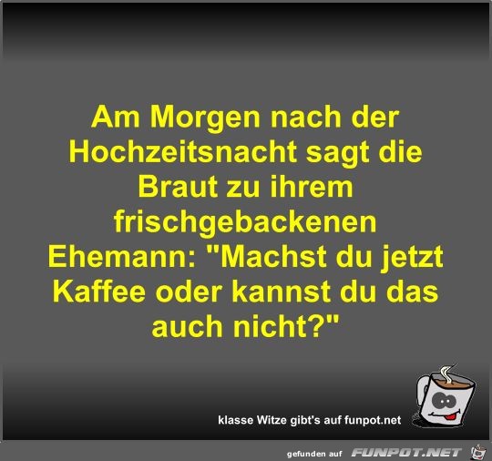 Am Morgen nach der Hochzeitsnacht sagt die Braut zu ihrem... Am Morgen nach der Hochzeitsnacht sagt die Braut zu ihrem...