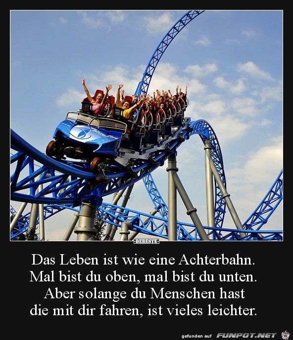 das Leben ist wie eine Achterbahn,.......