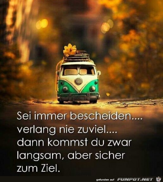 sei immer bescheiden,...... sei immer bescheiden,......