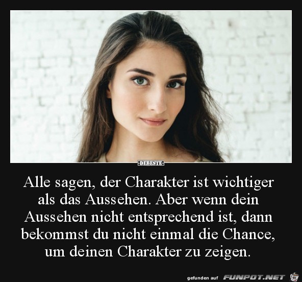 alle sagen: der Charakter ist wichtiger als das Aussehen,...