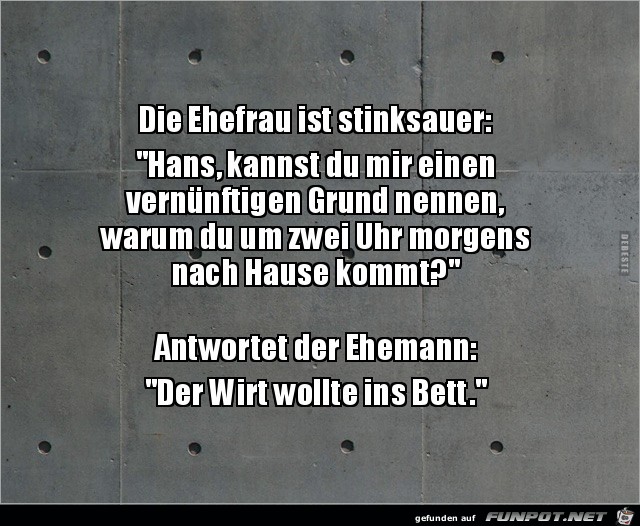 die Ehefrau ist stinksauer.........