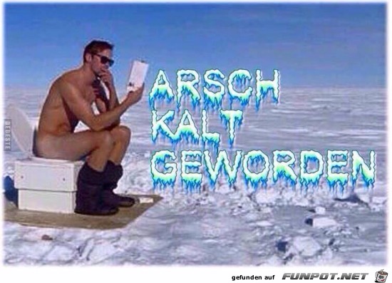 Arschkalt geworden......... Arschkalt geworden.........