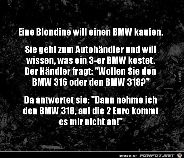 eine Blondine will einen BMW kaufen,........