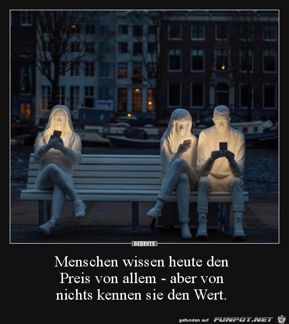 Menschen wissen heute den Preis von allen....... Menschen wissen heute den Preis von allen.......
