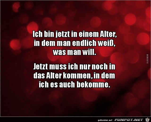 ich bin jetzt in einem Alter........ ich bin jetzt in einem Alter........