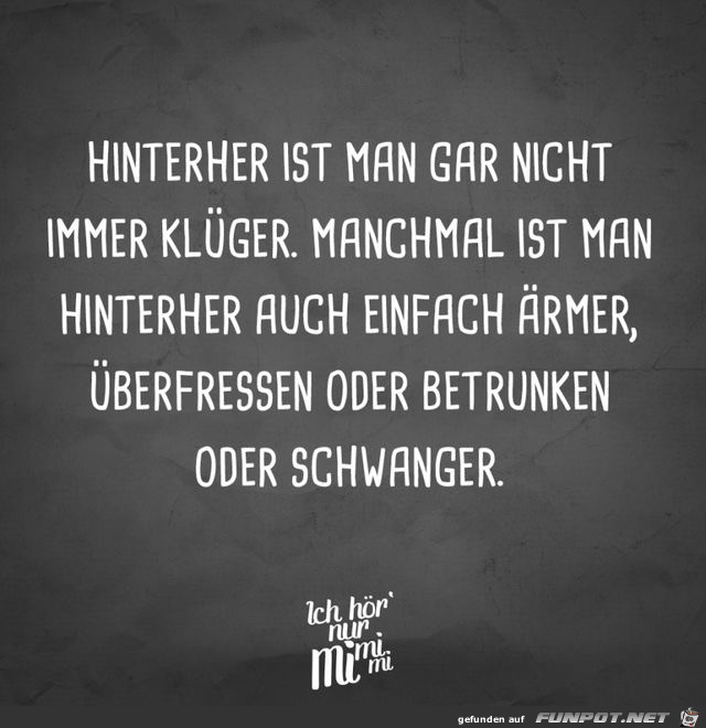 hinterher ist man gar nicht immer klüger hinterher ist man gar nicht immer klüger