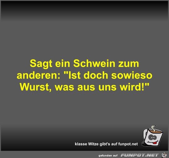 Sagt ein Schwein zum anderen Sagt ein Schwein zum anderen
