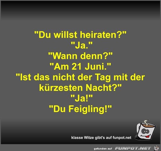 Du willst heiraten? Du willst heiraten?