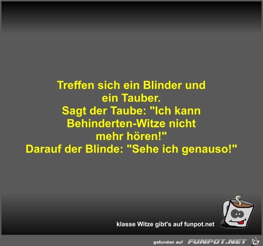 Treffen sich ein Blinder und ein Tauber Treffen sich ein Blinder und ein Tauber