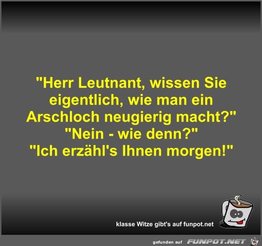 Herr Leutnant, wissen Sie eigentlich, wie man ein...