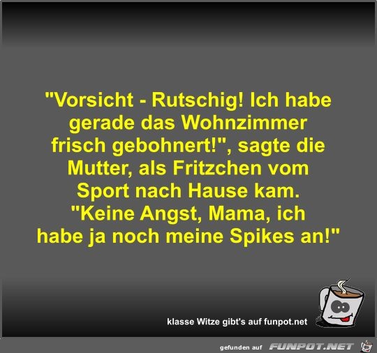 Vorsicht - Rutschig! Ich habe gerade das Wohnzimmer frisch Vorsicht - Rutschig! Ich habe gerade das Wohnzimmer frisch