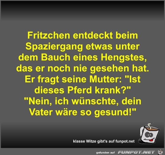 Fritzchen entdeckt beim Spaziergang etwas unter dem Bauch... Fritzchen entdeckt beim Spaziergang etwas unter dem Bauch...