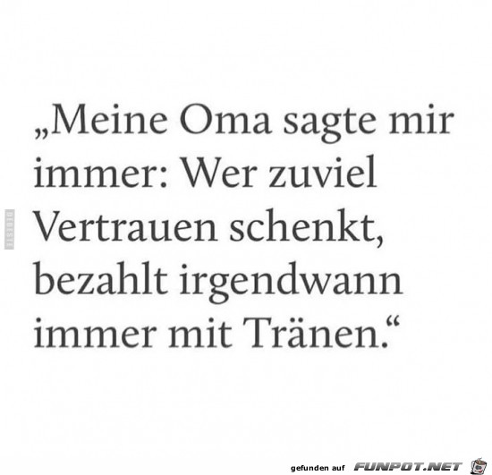 meine Oma sagte mir:......