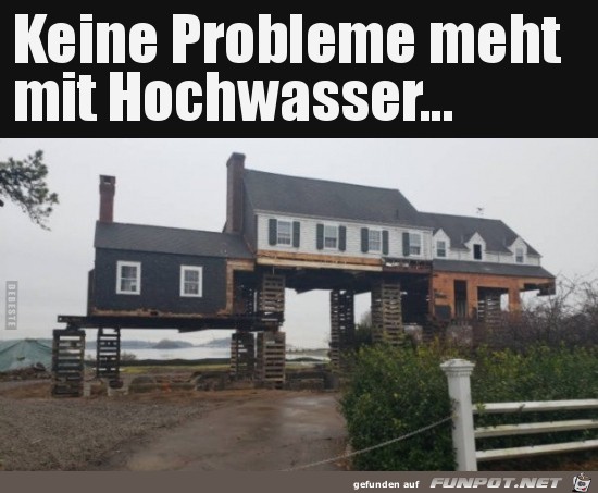 keine Probleme mehr mit Hochwasser,.......