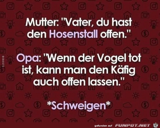 Vater, du hast den Hosenstall offen,......