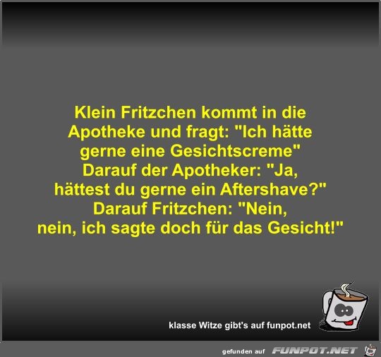 Klein Fritzchen kommt in die Apotheke und fragt Klein Fritzchen kommt in die Apotheke und fragt