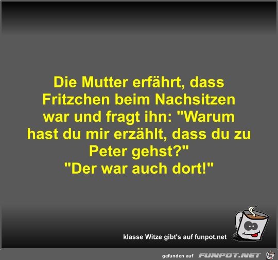 Die Mutter erfhrt, dass Fritzchen beim Nachsitzen war und