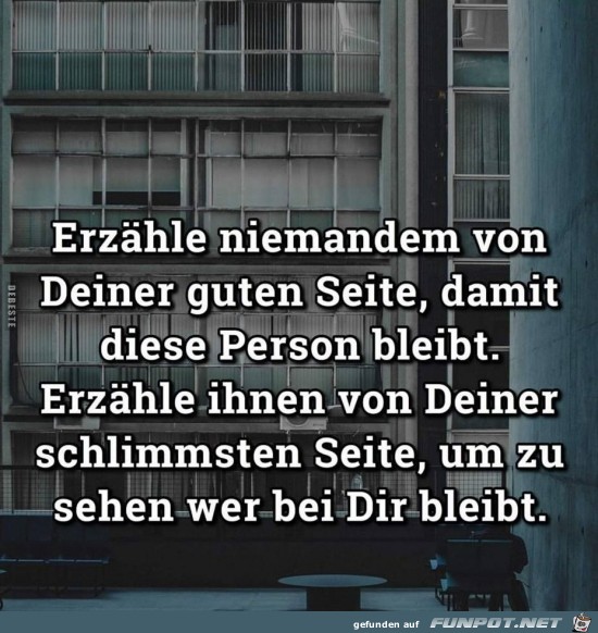 erzhle niemanden von deiner guten Seite,........