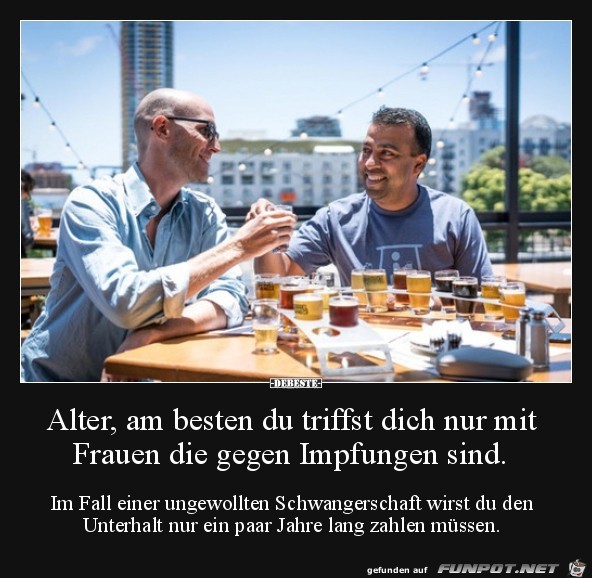 Alter, am beten du triffst dich nur mit Frauen........ Alter, am beten du triffst dich nur mit Frauen........