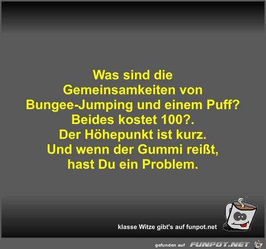 Was sind die Gemeinsamkeiten von Bungee-Jumping und einem... Was sind die Gemeinsamkeiten von Bungee-Jumping und einem...