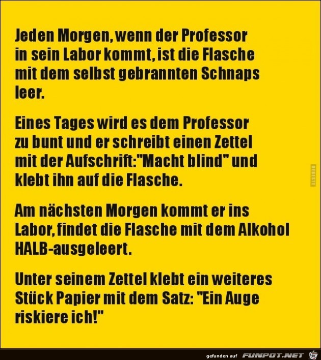 jeden Morgen ist die Flasche Schnaps leer......... jeden Morgen ist die Flasche Schnaps leer.........