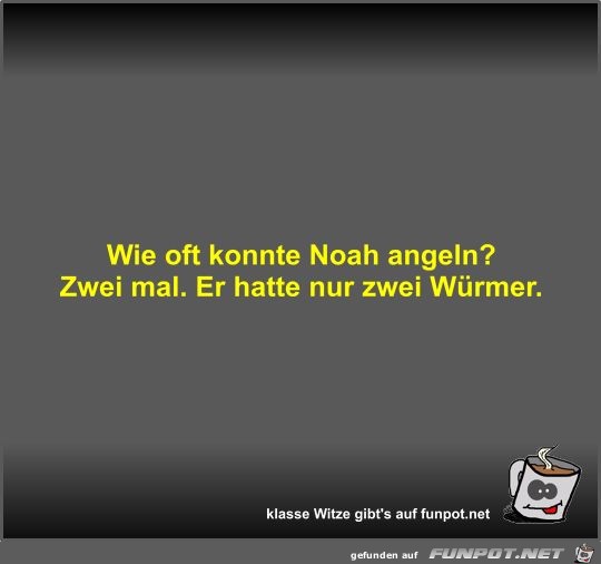Wie oft konnte Noah angeln? Wie oft konnte Noah angeln?
