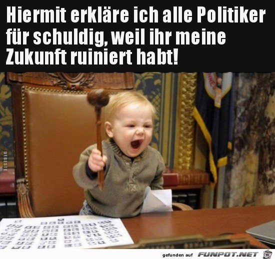 hiermit erkläre ich alle Politiker für schuldig..... hiermit erkläre ich alle Politiker für schuldig.....