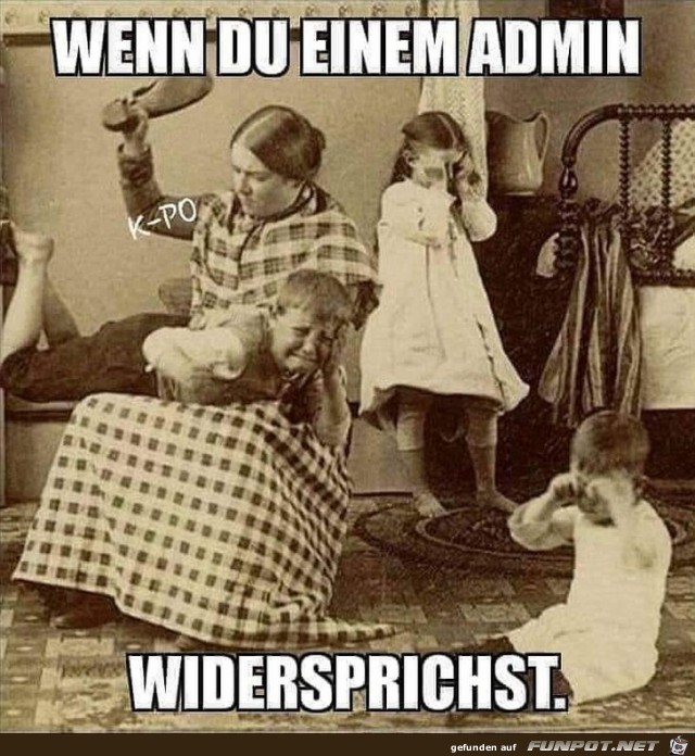 Widerspreche nie einem Admin! Widerspreche nie einem Admin!