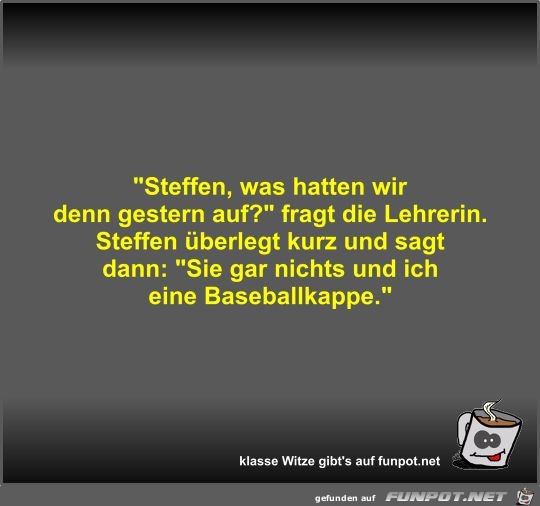 Steffen, was hatten wir denn gestern auf? Steffen, was hatten wir denn gestern auf?