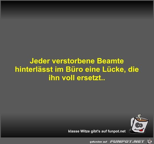 Jeder verstorbene Beamte hinterlässt im Büro eine Lücke Jeder verstorbene Beamte hinterlässt im Büro eine Lücke