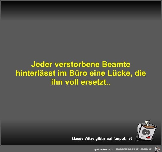 Jeder verstorbene Beamte hinterlsst im Bro eine Lcke