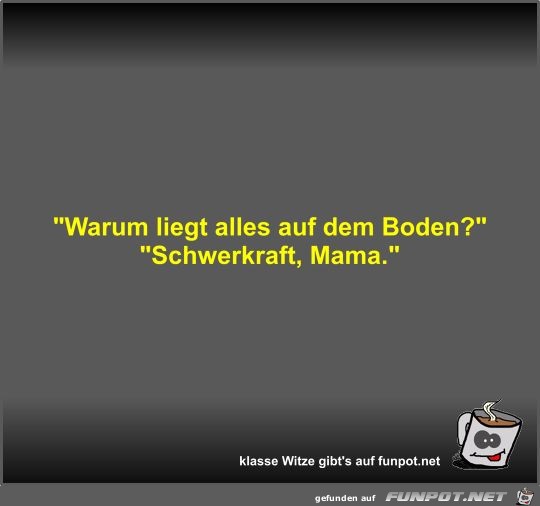Warum liegt alles auf dem Boden? Warum liegt alles auf dem Boden?