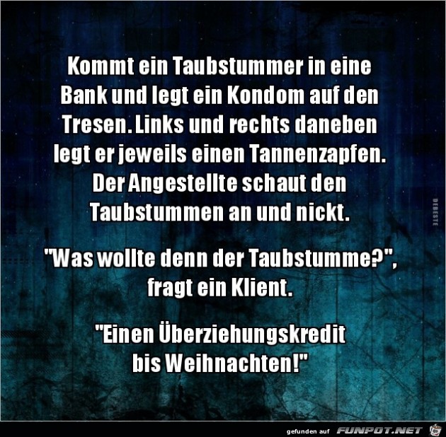 kommt ein Taubstummer in eine Bank...... kommt ein Taubstummer in eine Bank......