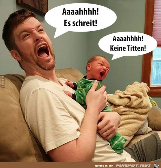 Aaaaaahhhh es schreit..... Aaaaaahhhh es schreit.....
