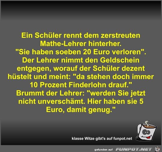 Ein Schüler rennt dem zerstreuten Mathe-Lehrer hinterher Ein Schüler rennt dem zerstreuten Mathe-Lehrer hinterher