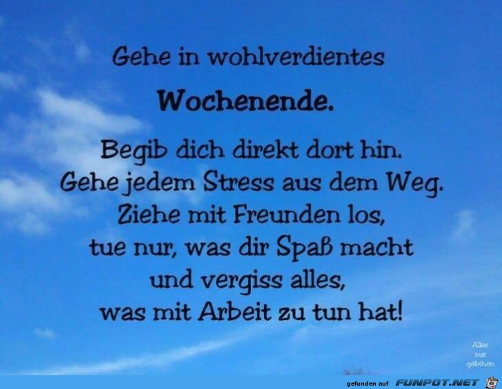 gehe ins wohlvrdiente Wochenende..... gehe ins wohlvrdiente Wochenende.....