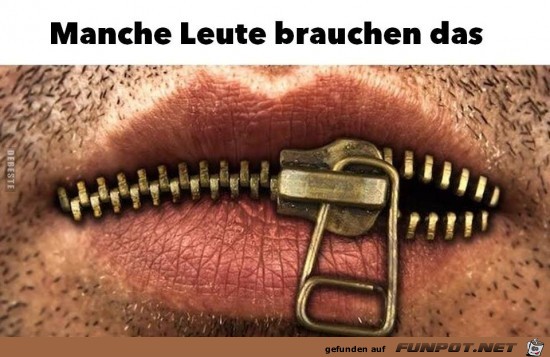 manche Leute brauchen das.... manche Leute brauchen das....