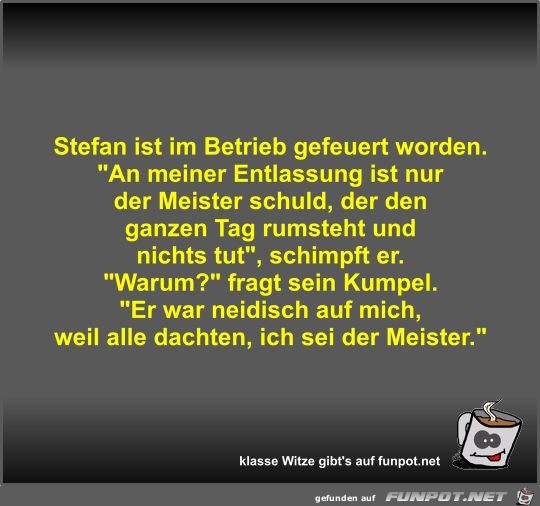 Stefan ist im Betrieb gefeuert worden Stefan ist im Betrieb gefeuert worden