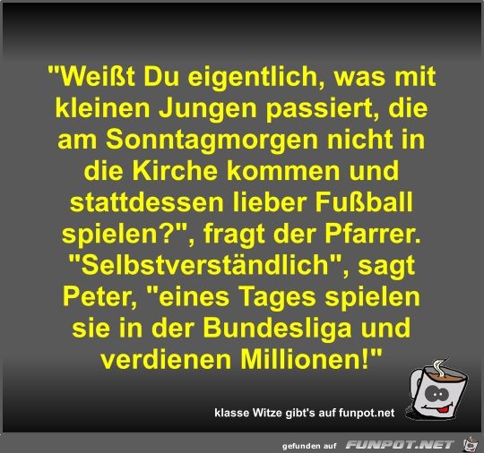 Weißt Du eigentlich, was mit kleinen Jungen passiert, die Weißt Du eigentlich, was mit kleinen Jungen passiert, die