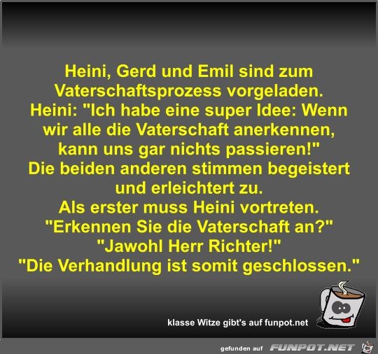 Heini, Gerd und Emil sind zum Vaterschaftsprozess vorgeladen Heini, Gerd und Emil sind zum Vaterschaftsprozess vorgeladen