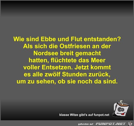 Wie sind Ebbe und Flut entstanden? Wie sind Ebbe und Flut entstanden?